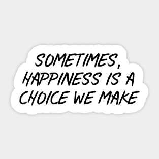 Sometimes, Happiness is a Choice We Make Sticker